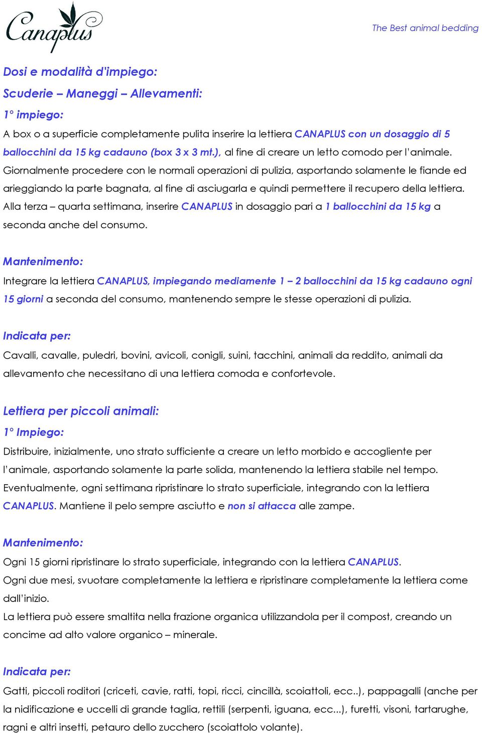 Giornalmente procedere con le normali operazioni di pulizia, asportando solamente le fiande ed arieggiando la parte bagnata, al fine di asciugarla e quindi permettere il recupero della lettiera.