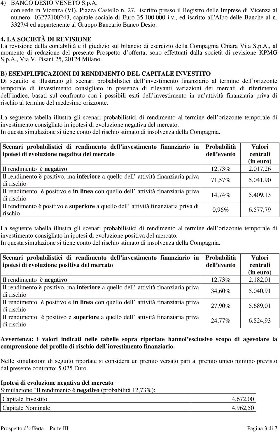 LA SOCIETÀ DI REVISIONE La revisione della contabilità e il giudizio sul bilancio di esercizio della Compagnia Chiara Vita S.p.A., al momento di redazione del presente Prospetto d offerta, sono effettuati dalla società di revisione KPMG S.