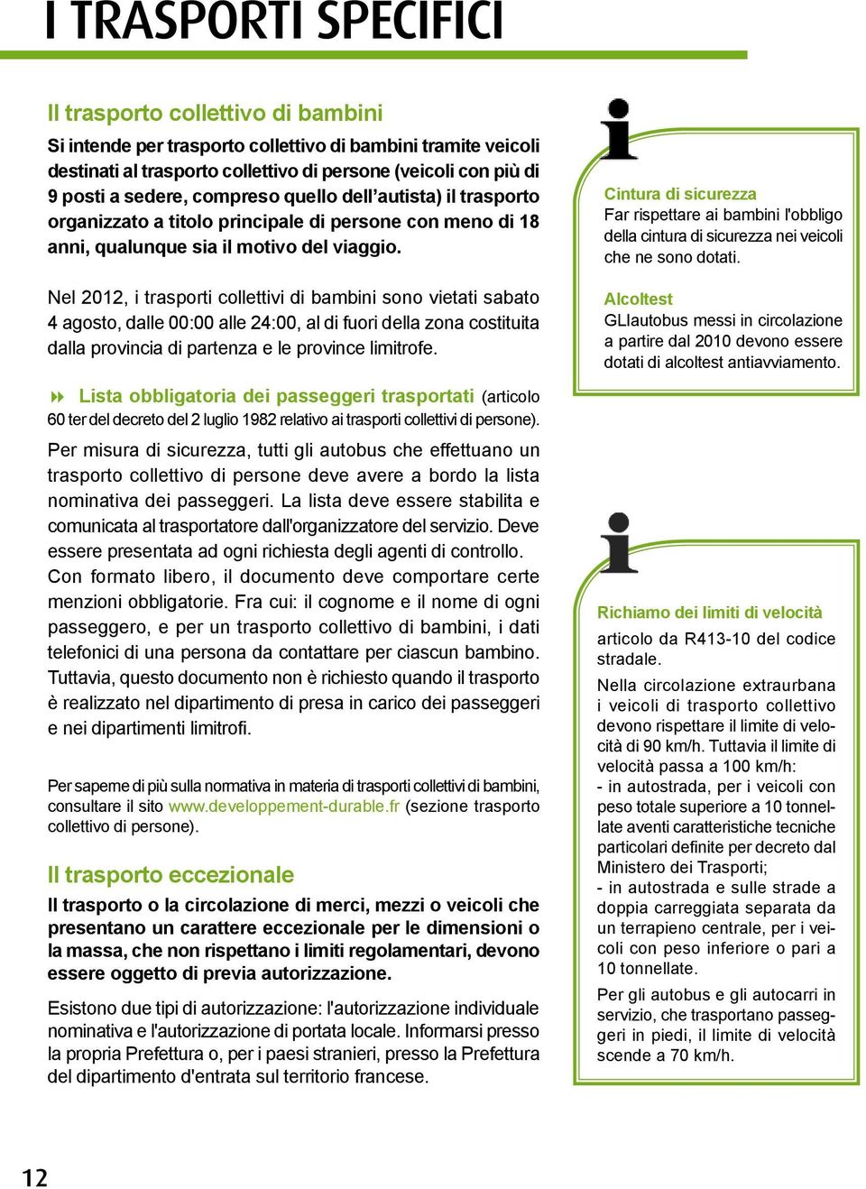 Nel 2012, i trasporti collettivi di bambini sono vietati sabato 4 agosto, dalle 00:00 alle 24:00, al di fuori della zona costituita dalla provincia di partenza e le province limitrofe.