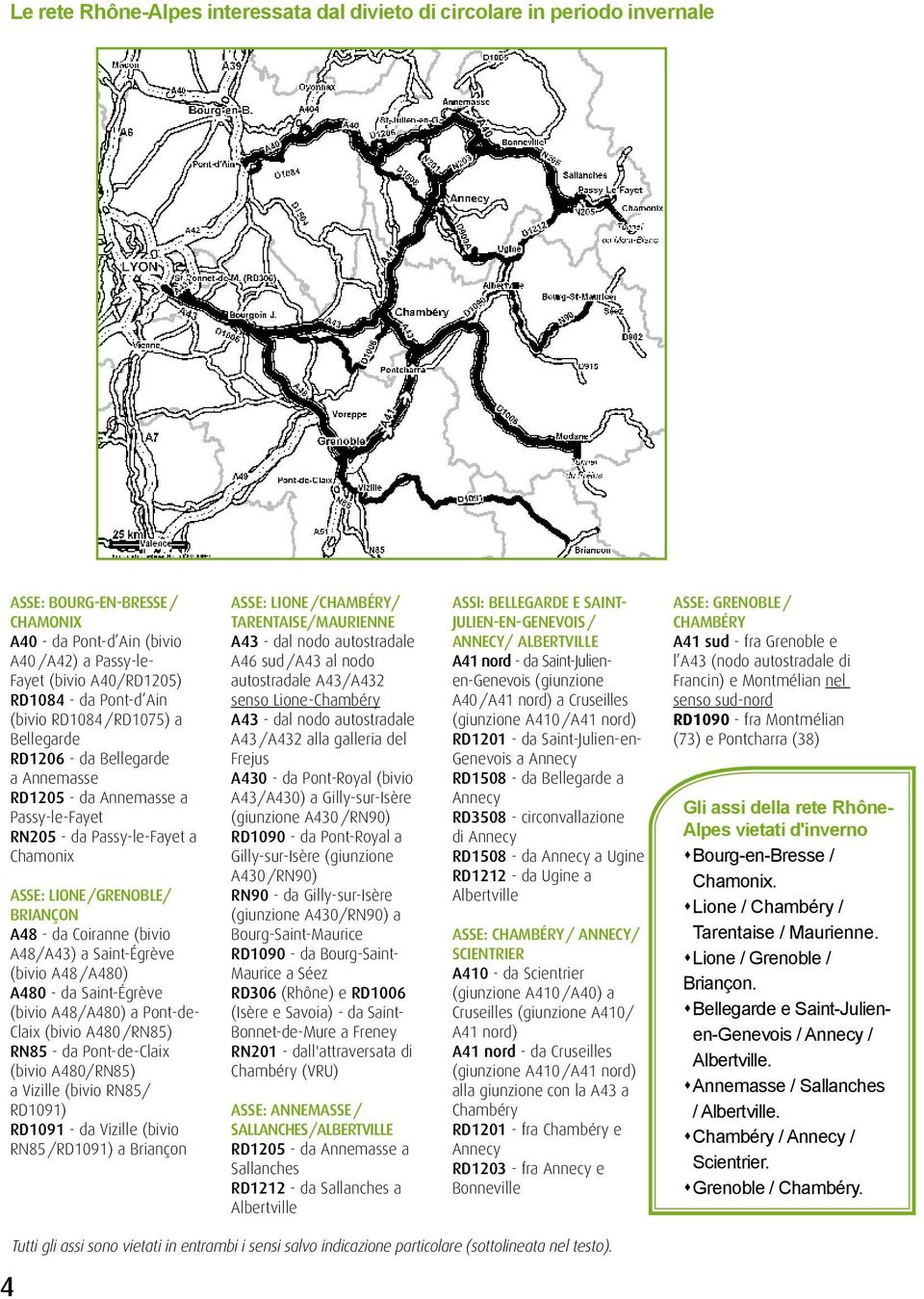 Coiranne (bivio A48/A43) a Saint-Égrève (bivio A48 /A480) A480 - da Saint-Égrève (bivio A48/A480) a Pont-de- Claix (bivio A480 /RN85) RN85 - da Pont-de-Claix (bivio A480/RN85) a Vizille (bivio RN85/