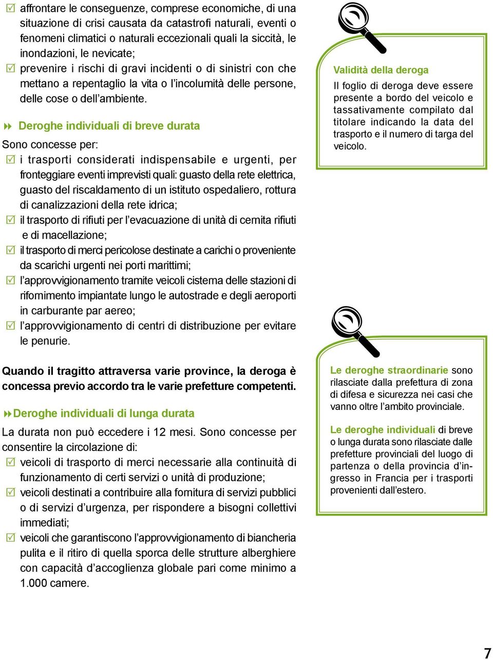 Deroghe individuali di breve durata Sono concesse per: i trasporti considerati indispensabile e urgenti, per fronteggiare eventi imprevisti quali: guasto della rete elettrica, guasto del