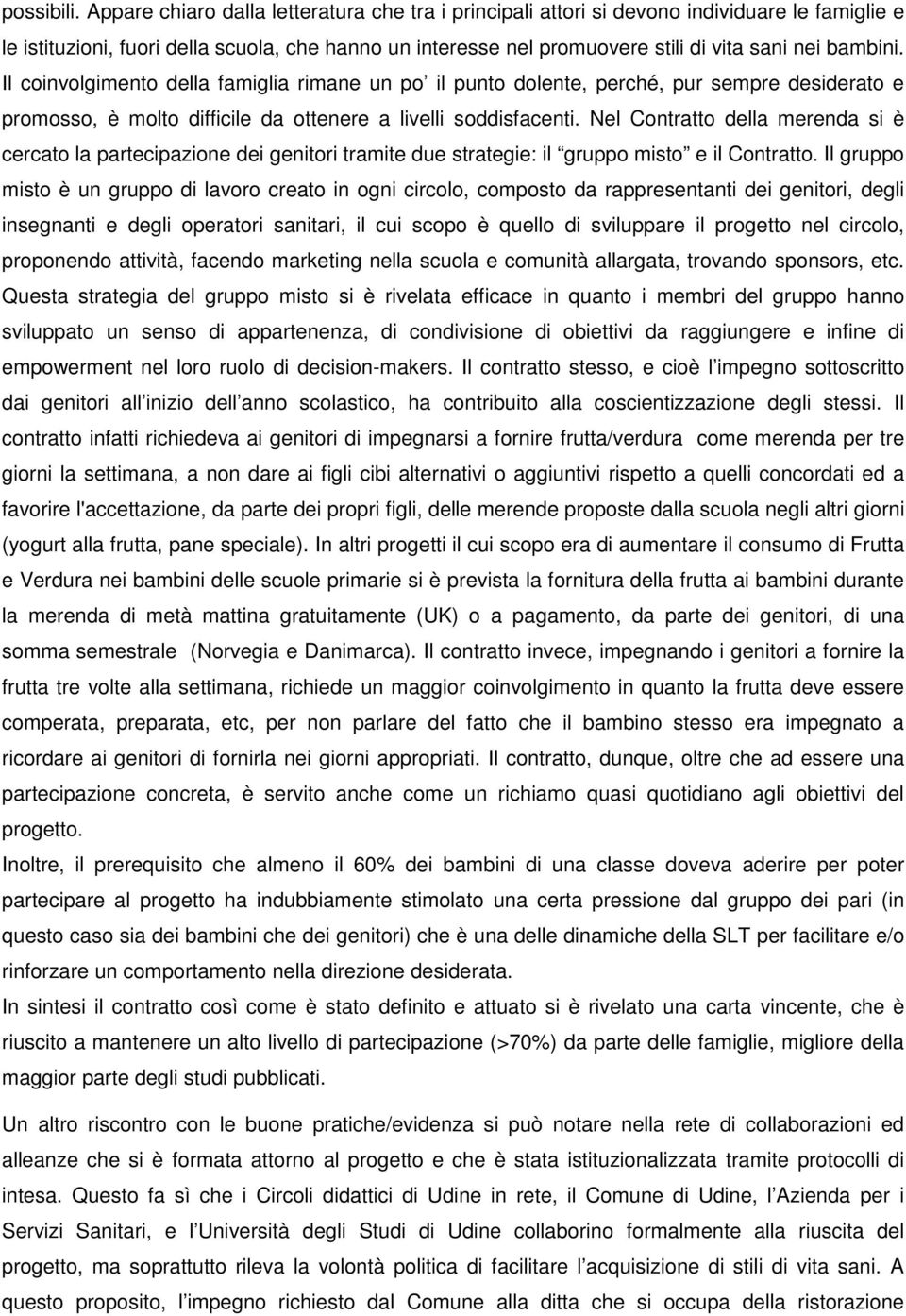 bambini. Il coinvolgimento della famiglia rimane un po il punto dolente, perché, pur sempre desiderato e promosso, è molto difficile da ottenere a livelli soddisfacenti.