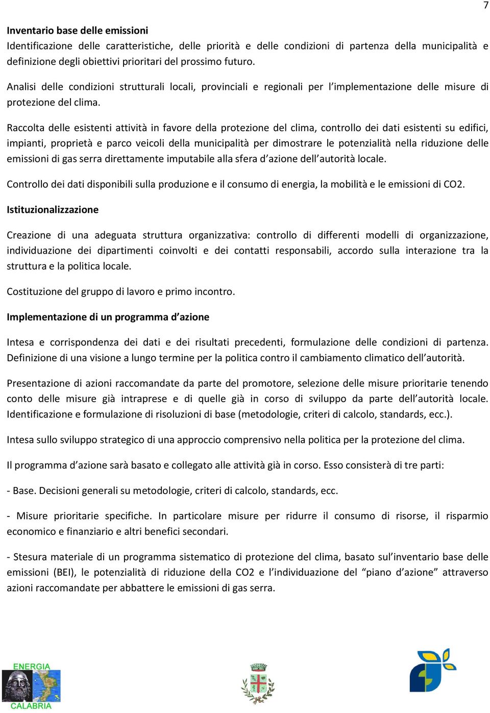 Raccolta delle esistenti attività in favore della protezione del clima, controllo dei dati esistenti su edifici, impianti, proprietà e parco veicoli della municipalità per dimostrare le potenzialità