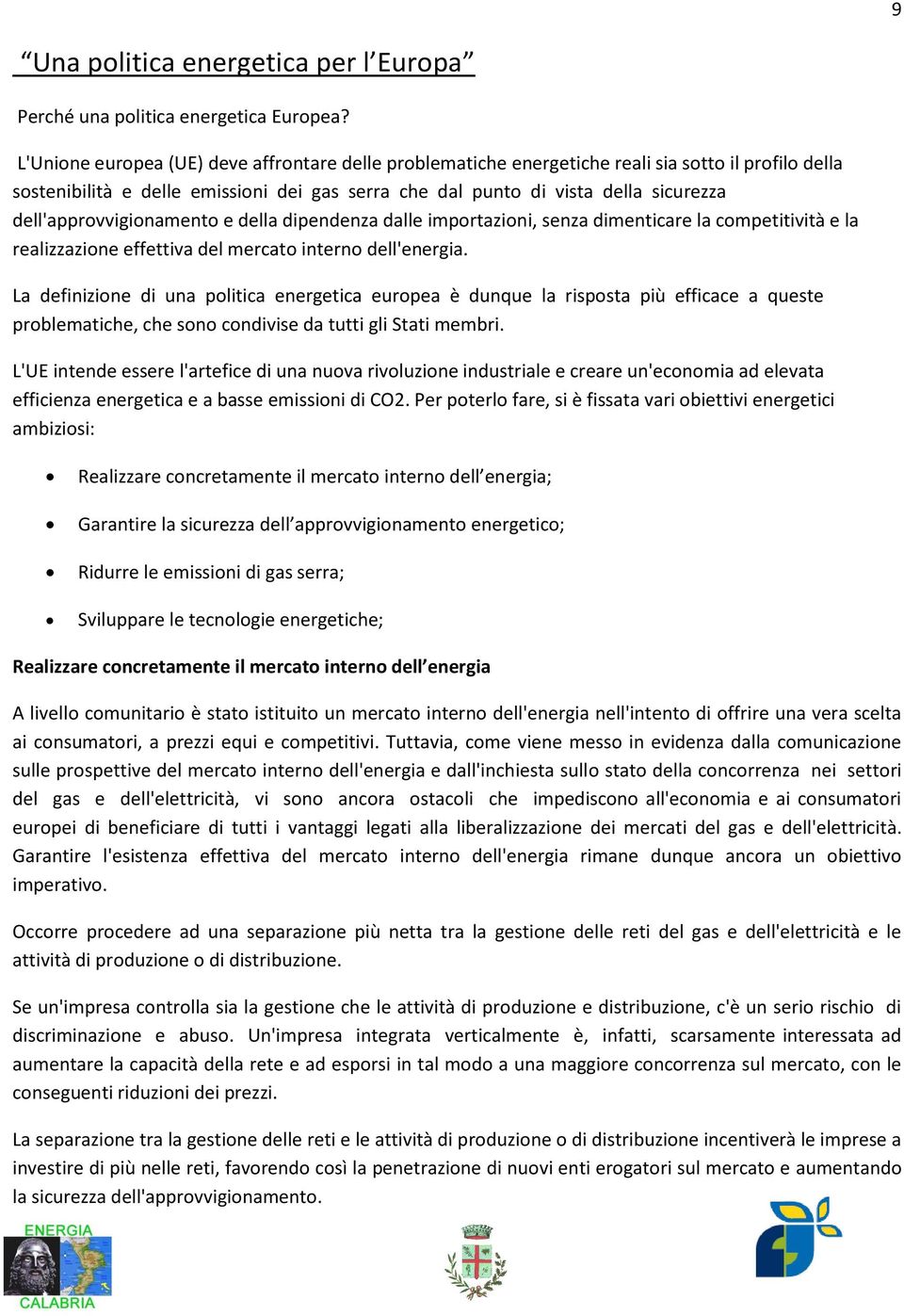 dell'approvvigionamento e della dipendenza dalle importazioni, senza dimenticare la competitività e la realizzazione effettiva del mercato interno dell'energia.