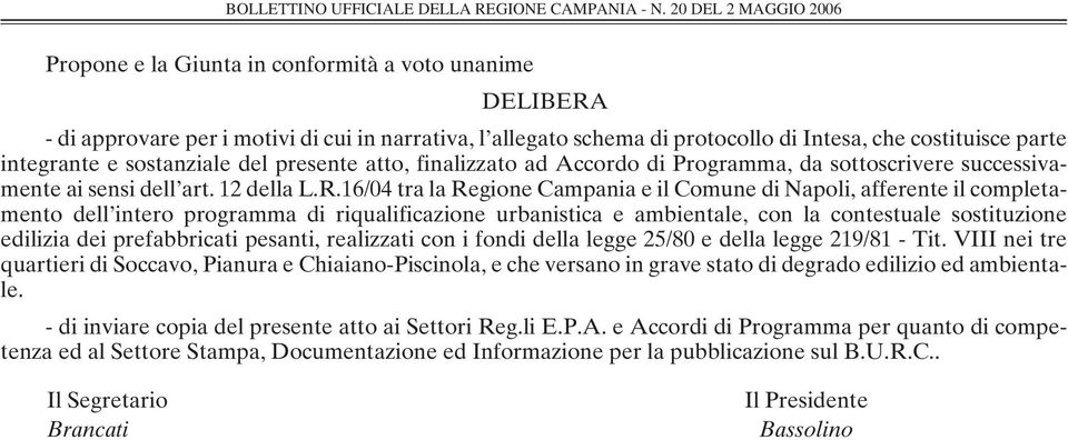 integrante e sostanziale del presente atto, finalizzato ad Accordo di Programma, da sottoscrivere successivamente ai sensi dell art. 12 della L.R.