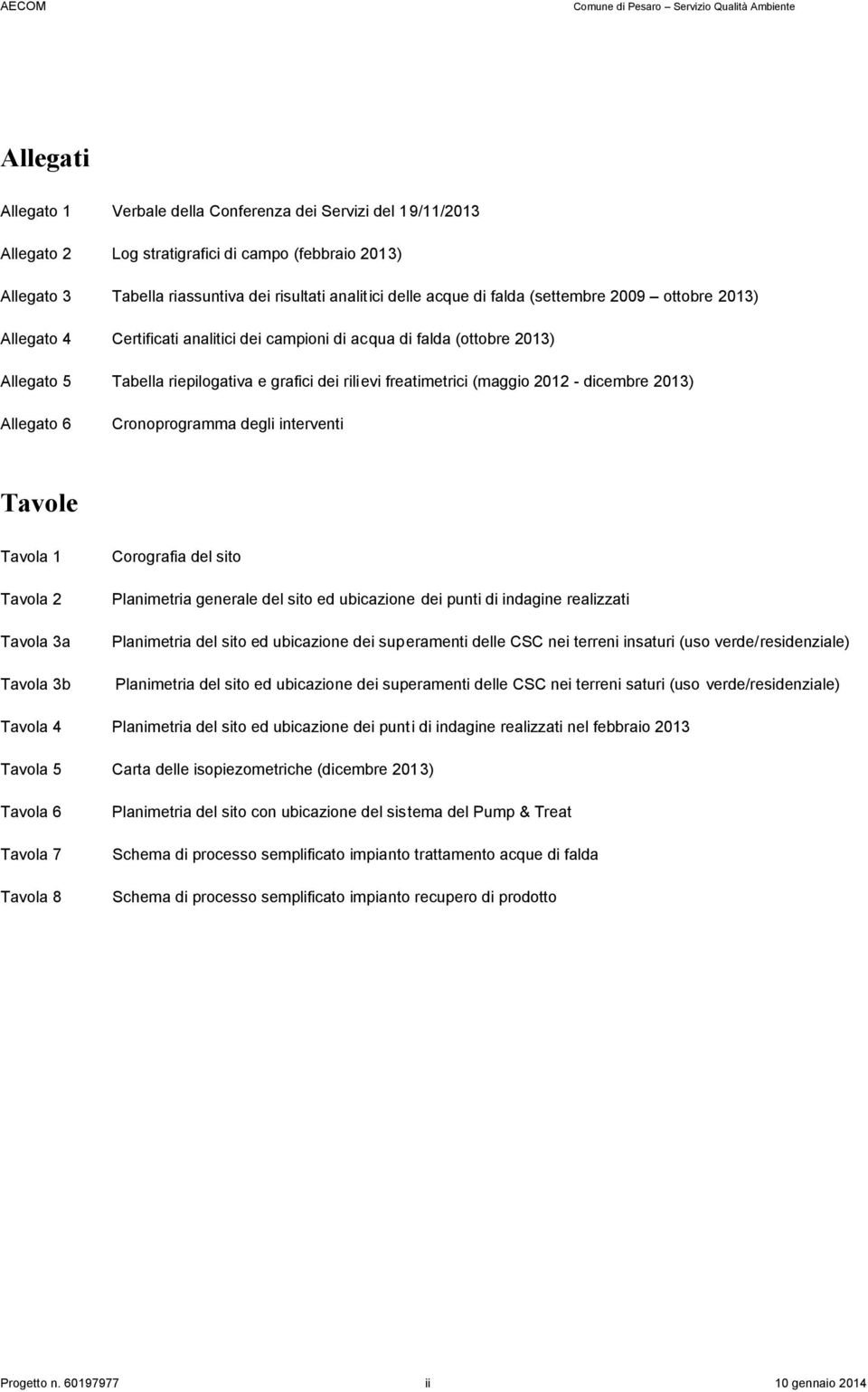 rilievi freatietrici (aggio 2012 - dicebre 2013) Allegato 6 Cronoprograa degli interventi Tavole Tavola 1 Tavola 2 Tavola 3a Tavola 3b Corografia del sito Planietria generale del sito ed ubicazione