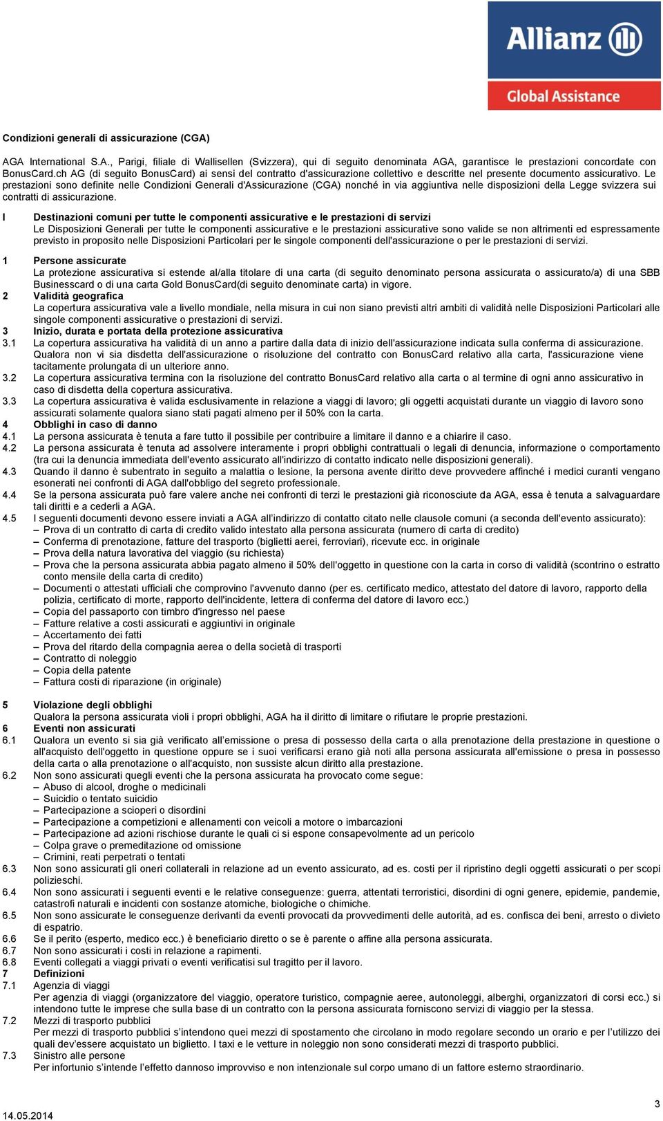 Le prestazioni sono definite nelle Condizioni Generali d'assicurazione (CGA) nonché in via aggiuntiva nelle disposizioni della Legge svizzera sui contratti di assicurazione.