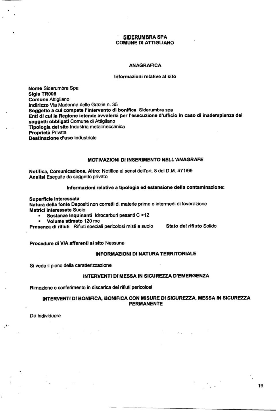 Tipologia del sito Industria metalmeccanica Proprieti Privata Destinazione d uso Industriale Notifica, Comunicazione, Altro: Notifica ai sensi dell art. 8 del D.M.