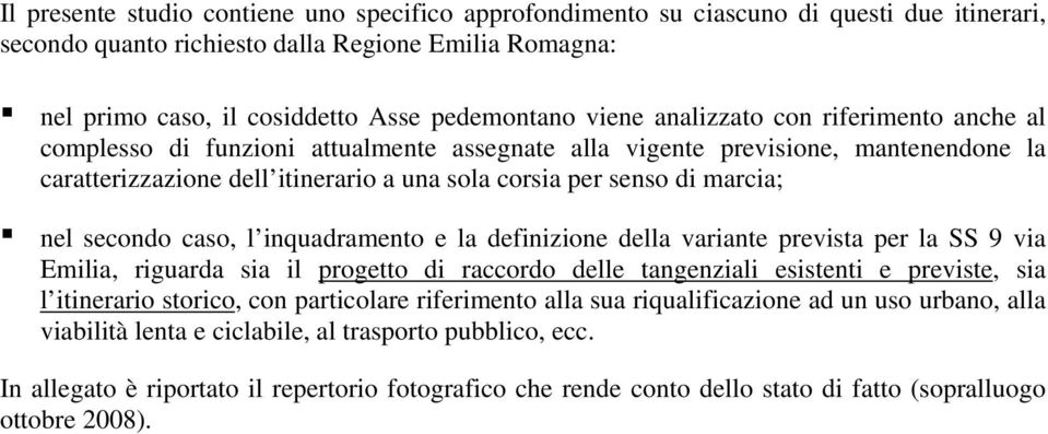 nel secondo caso, l inquadramento e la definizione della variante prevista per la SS 9 via Emilia, riguarda sia il progetto di raccordo delle tangenziali esistenti e previste, sia l itinerario