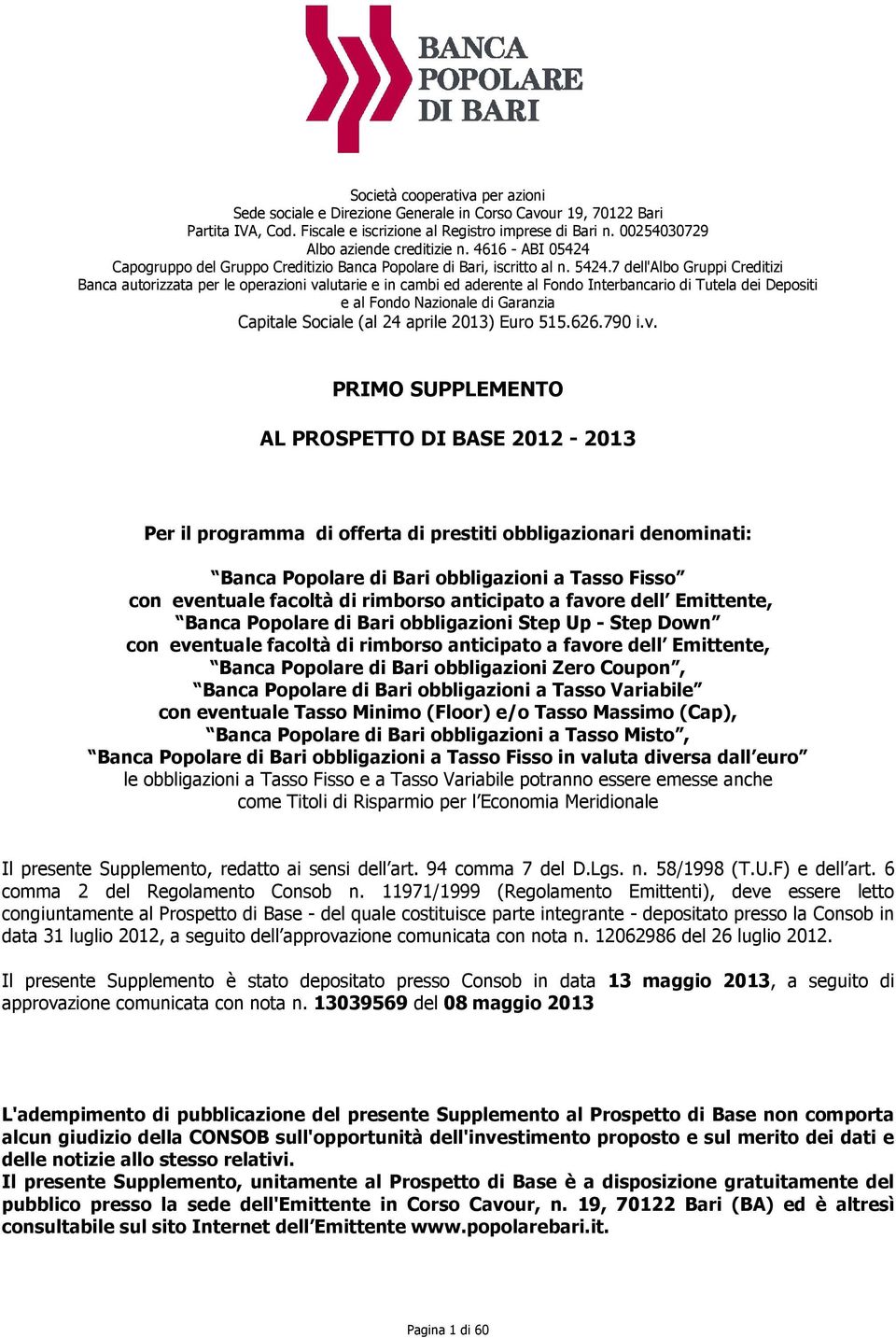 7 dell'albo Gruppi Creditizi Banca autorizzata per le operazioni valutarie e in cambi ed aderente al Fondo Interbancario di Tutela dei Depositi e al Fondo Nazionale di Garanzia Capitale Sociale (al