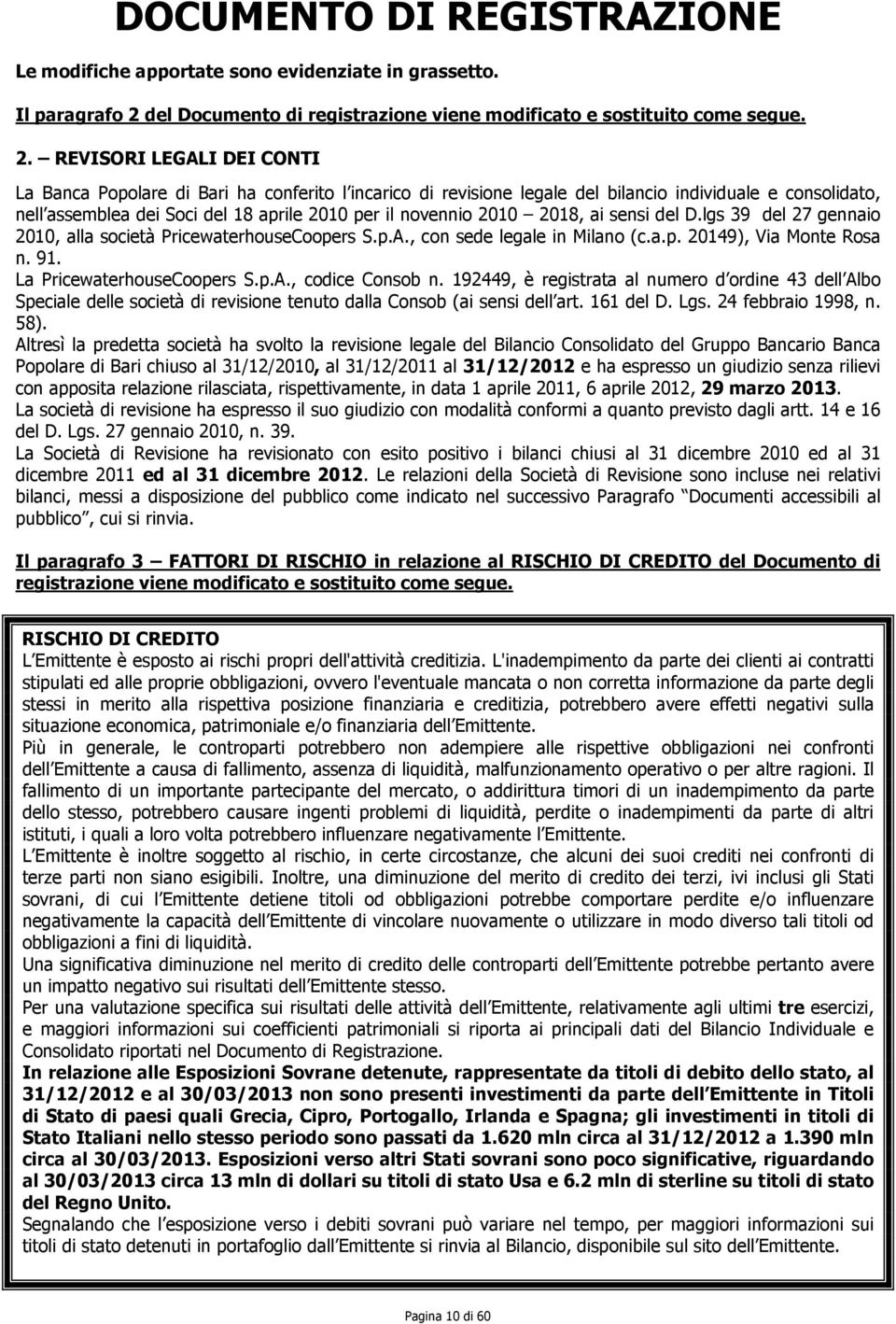 REVISORI LEGALI DEI CONTI La Banca Popolare di Bari ha conferito l incarico di revisione legale del bilancio individuale e consolidato, nell assemblea dei Soci del 18 aprile 2010 per il novennio 2010