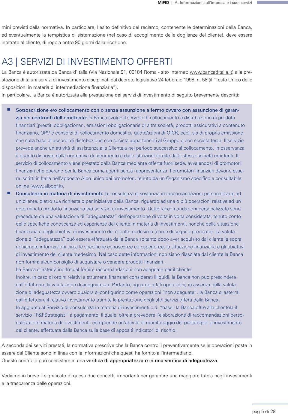 al cliete, di regola etro 90 giori dalla ricezioe. A3 SERVIZI DI INVESTIMENTO OFFERTI La Baca è autorizzata da Baca d Italia (Via Nazioale 91, 00184 Roma - sito Iteret: www.bacaditalia.