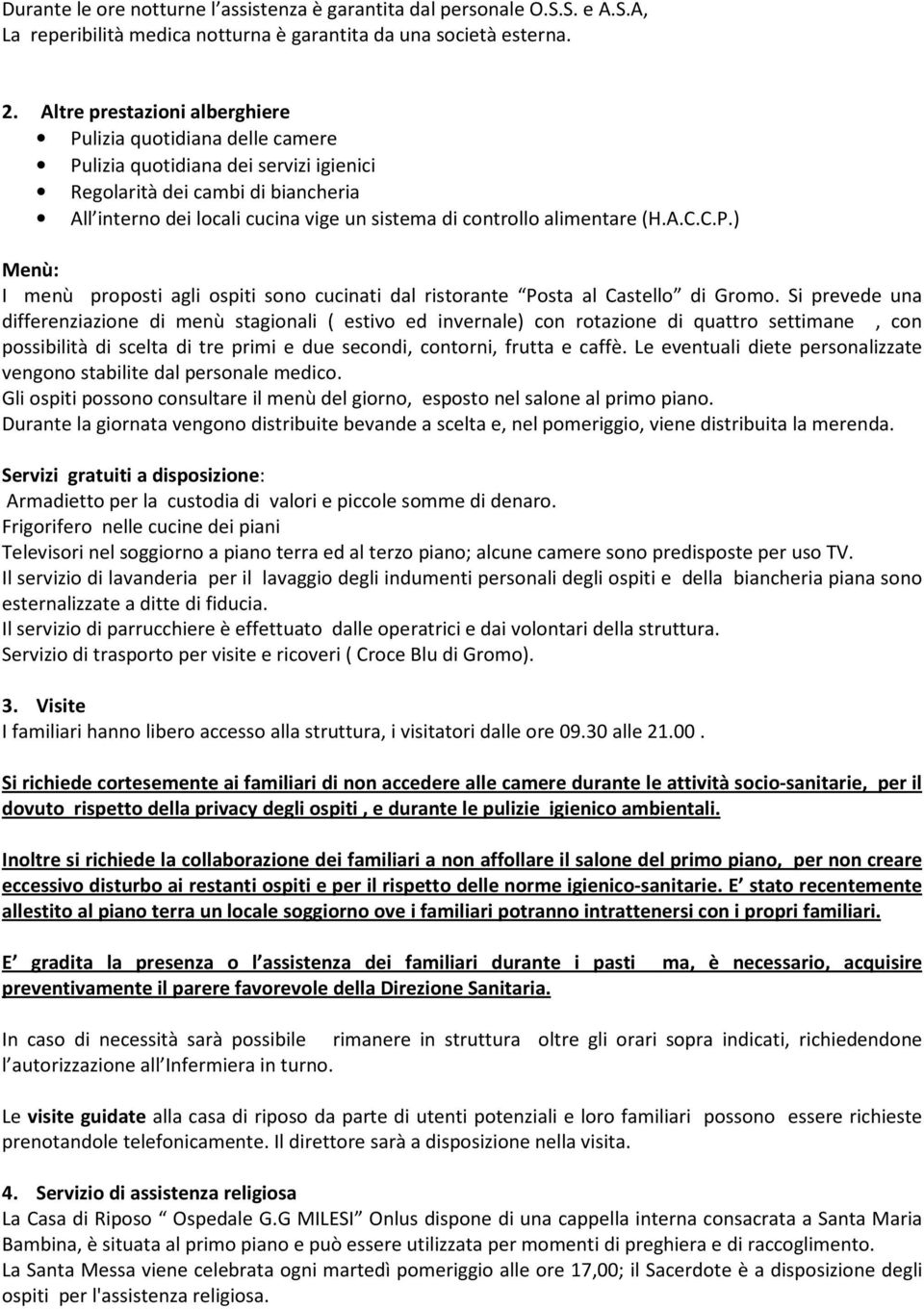 alimentare (H.A.C.C.P.) Menù: I menù proposti agli ospiti sono cucinati dal ristorante Posta al Castello di Gromo.