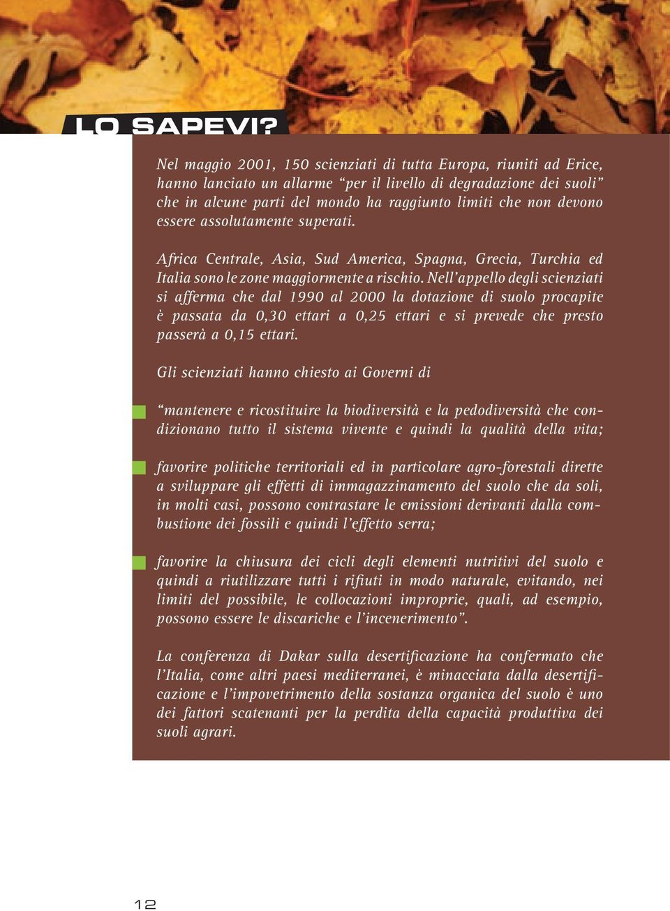 essere assolutamente superati. Africa Centrale, Asia, Sud America, Spagna, Grecia, Turchia ed Italia sono le zone maggiormente a rischio.