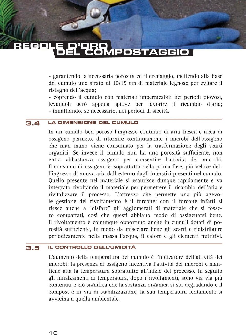 5 LA DIMENSIONE DEL CUMULO In un cumulo ben poroso l ingresso continuo di aria fresca e ricca di ossigeno permette di rifornire continuamente i microbi dell ossigeno che man mano viene consumato per