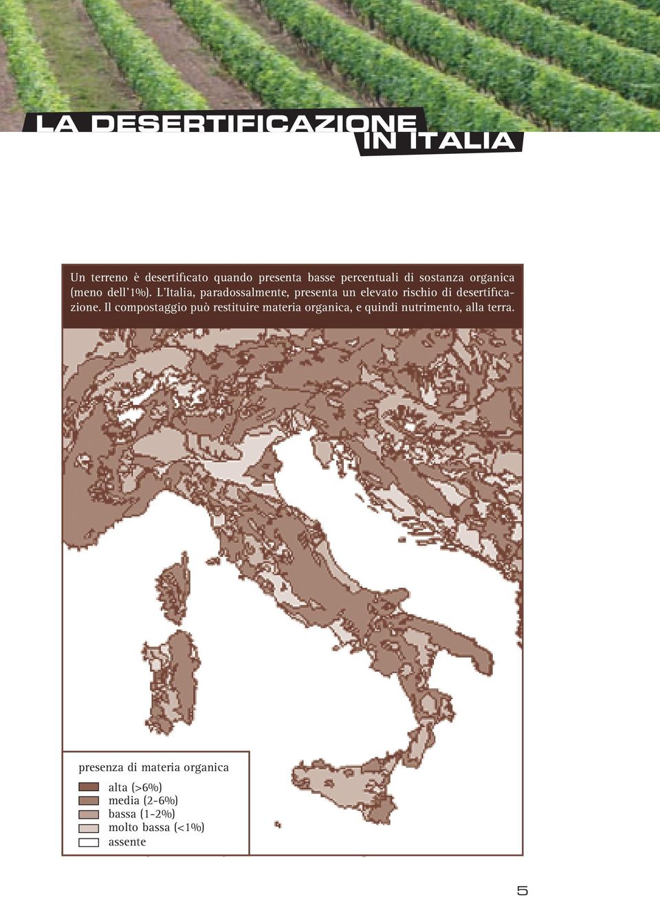 L Italia, paradossalmente, presenta un elevato rischio di desertificazione.
