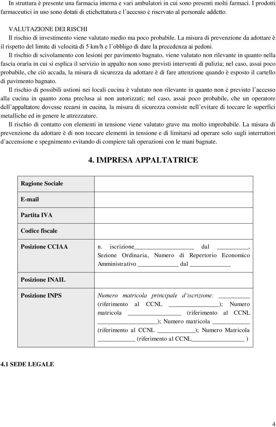 La misura di prevenzione da adottare è il rispetto del limite di velocità di 5 km/h e l obbligo di dare la precedenza ai pedoni.