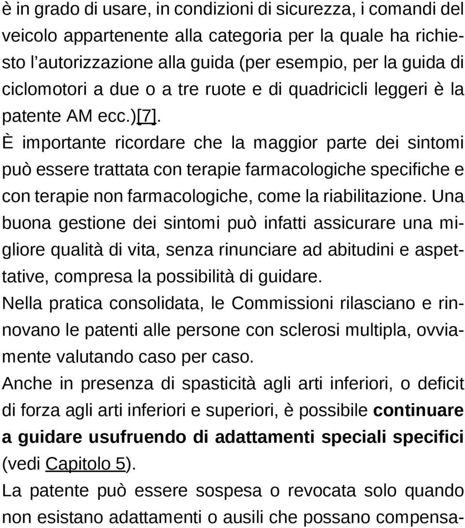 È importante ricordare che la maggior parte dei sintomi può essere trattata con terapie farmacologiche specifiche e con terapie non farmacologiche, come la riabilitazione.