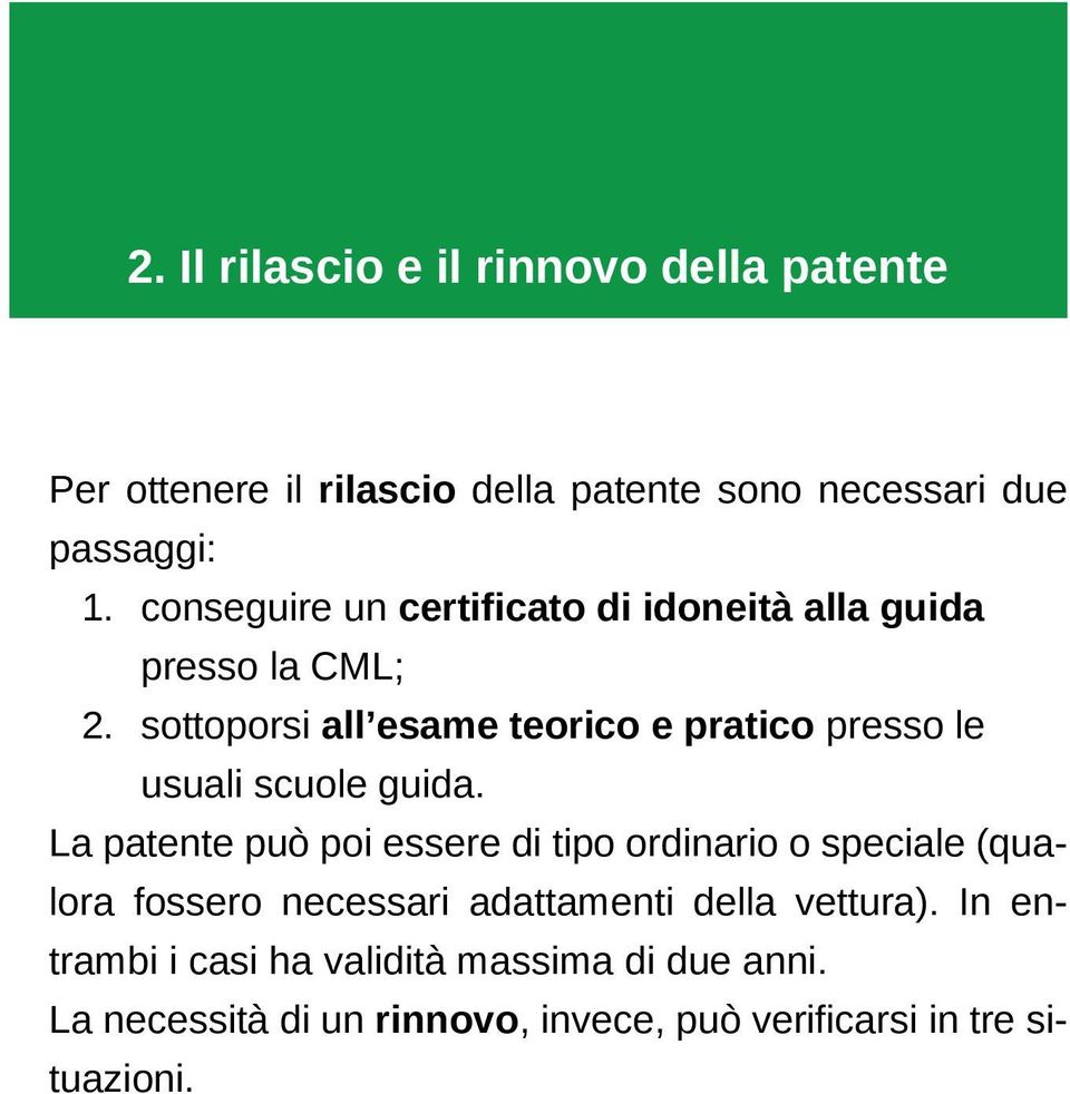 sottoporsi all esame teorico e pratico presso le usuali scuole guida.