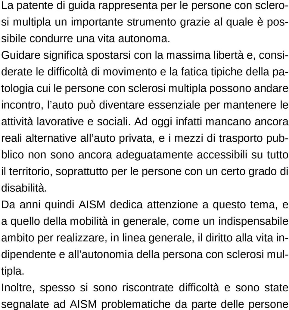 può diventare essenziale per mantenere le attività lavorative e sociali.