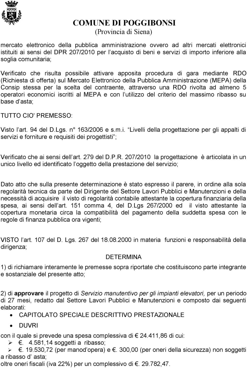 per la scelta del contraente, attraverso una RDO rivolta ad almeno 5 operatori economici iscritti al MEPA e con l utilizzo del criterio del massimo ribasso su base d asta; TUTTO CIO' PREMESSO: Visto