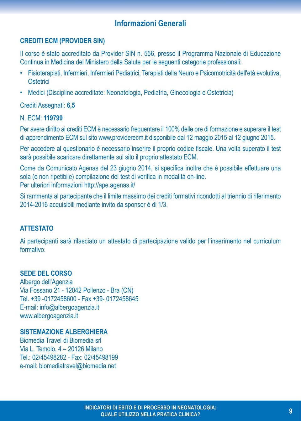 della Neuro e Psicomotricità dell'età evolutiva, Ostetrici Medici (Discipline accreditate: Neonatologia, Pediatria, Ginecologia e Ostetricia) Crediti Assegnati: 6,5 N.