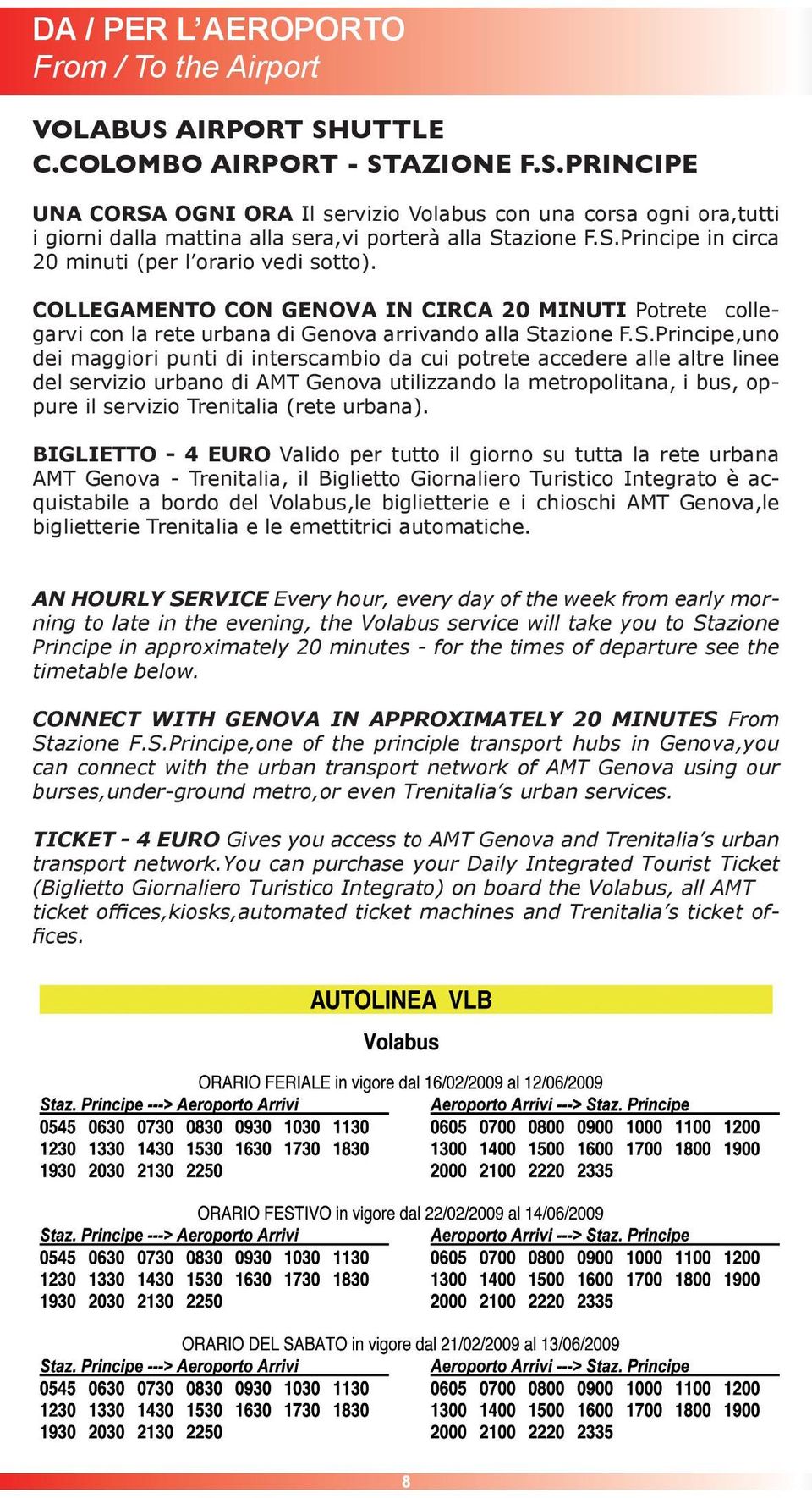 maggiori punti di interscambio da cui potrete accedere alle altre linee del servizio urbano di AMT Genova utilizzando la metropolitana, i bus, oppure il servizio Trenitalia (rete urbana).