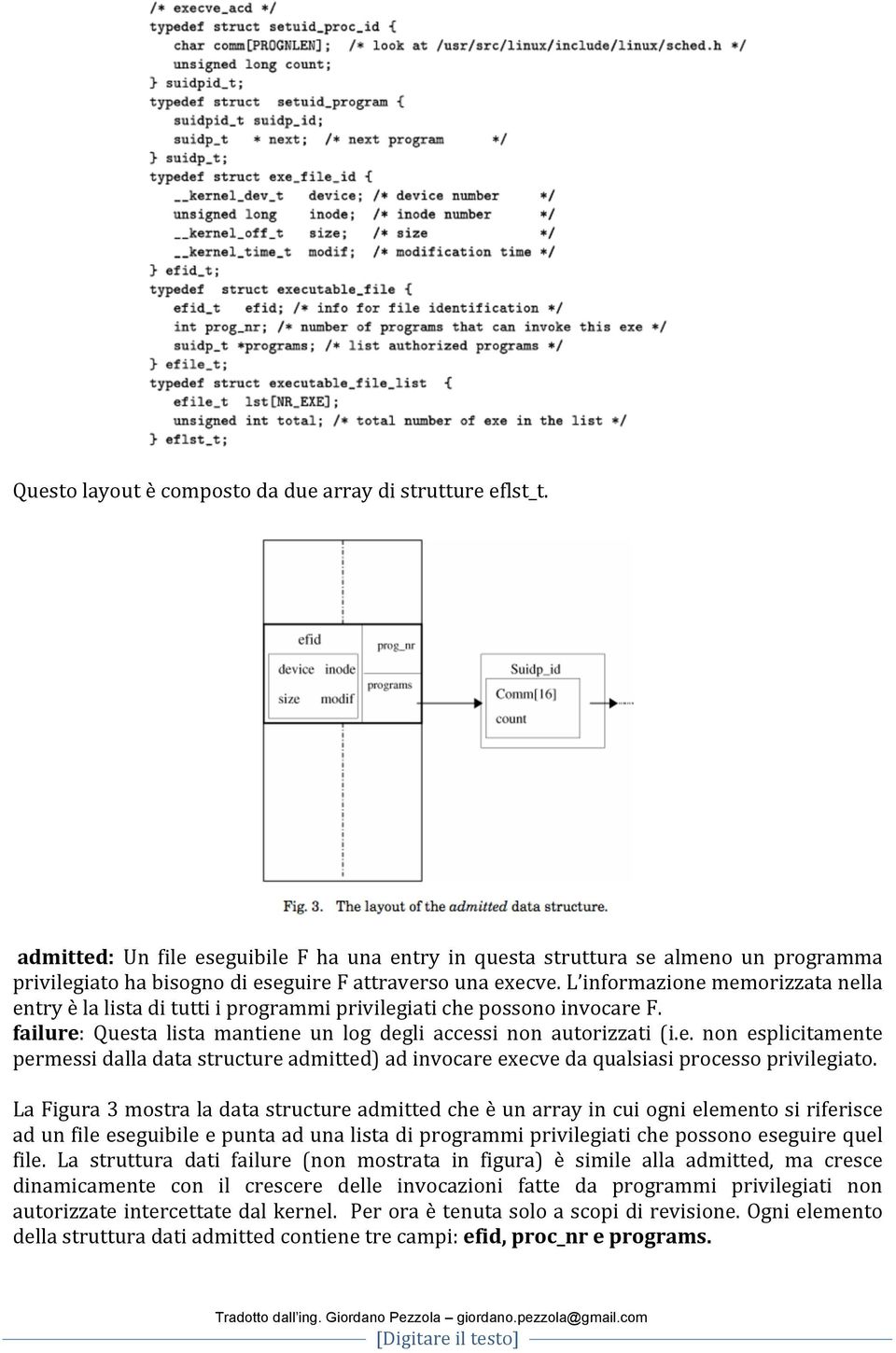 L informazione memorizzata nella entry è la lista di tutti i programmi privilegiati che possono invocare F. failure: Questa lista mantiene un log degli accessi non autorizzati (i.e. non esplicitamente permessi dalla data structure admitted) ad invocare execve da qualsiasi processo privilegiato.