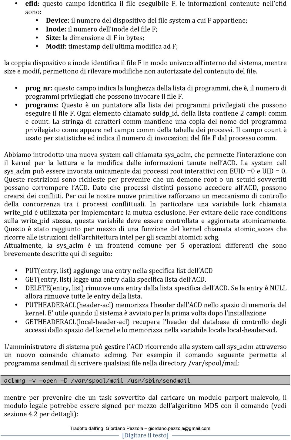 timestamp dell ultima modifica ad F; la coppia dispositivo e inode identifica il file F in modo univoco all interno del sistema, mentre size e modif, permettono di rilevare modifiche non autorizzate