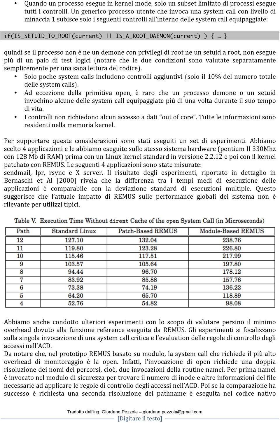 IS_A_ROOT_DAEMON(current) ) { } quindi se il processo non è ne un demone con privilegi di root ne un setuid a root, non esegue più di un paio di test logici (notare che le due condizioni sono