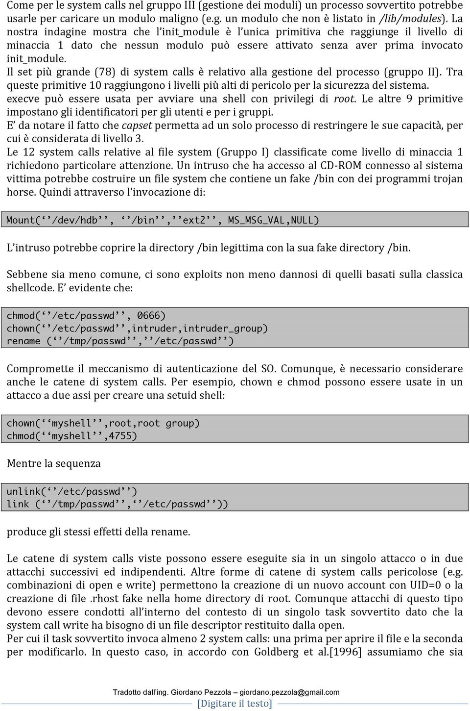 Il set più grande (78) di system calls è relativo alla gestione del processo (gruppo II). Tra queste primitive 10 raggiungono i livelli più alti di pericolo per la sicurezza del sistema.