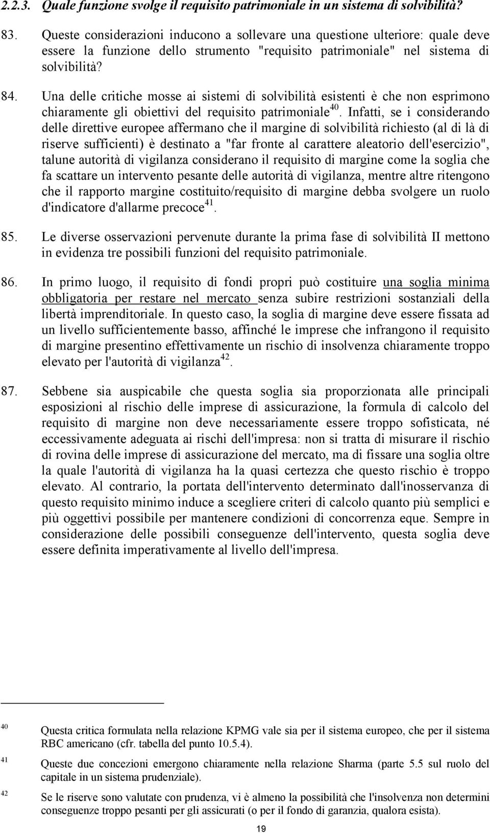 Una delle critiche mosse ai sistemi di solvibilità esistenti è che non esprimono chiaramente gli obiettivi del requisito patrimoniale 40.