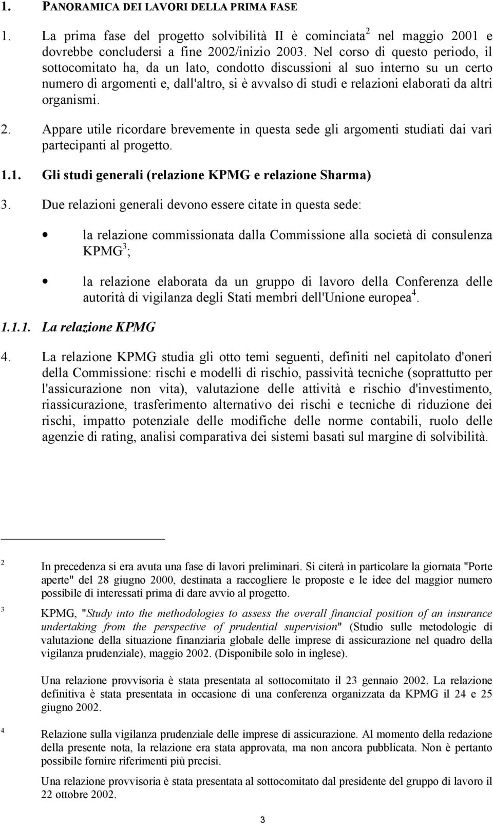 organismi. 2. Appare utile ricordare brevemente in questa sede gli argomenti studiati dai vari partecipanti al progetto. 1.1. Gli studi generali (relazione KPMG e relazione Sharma) 3.