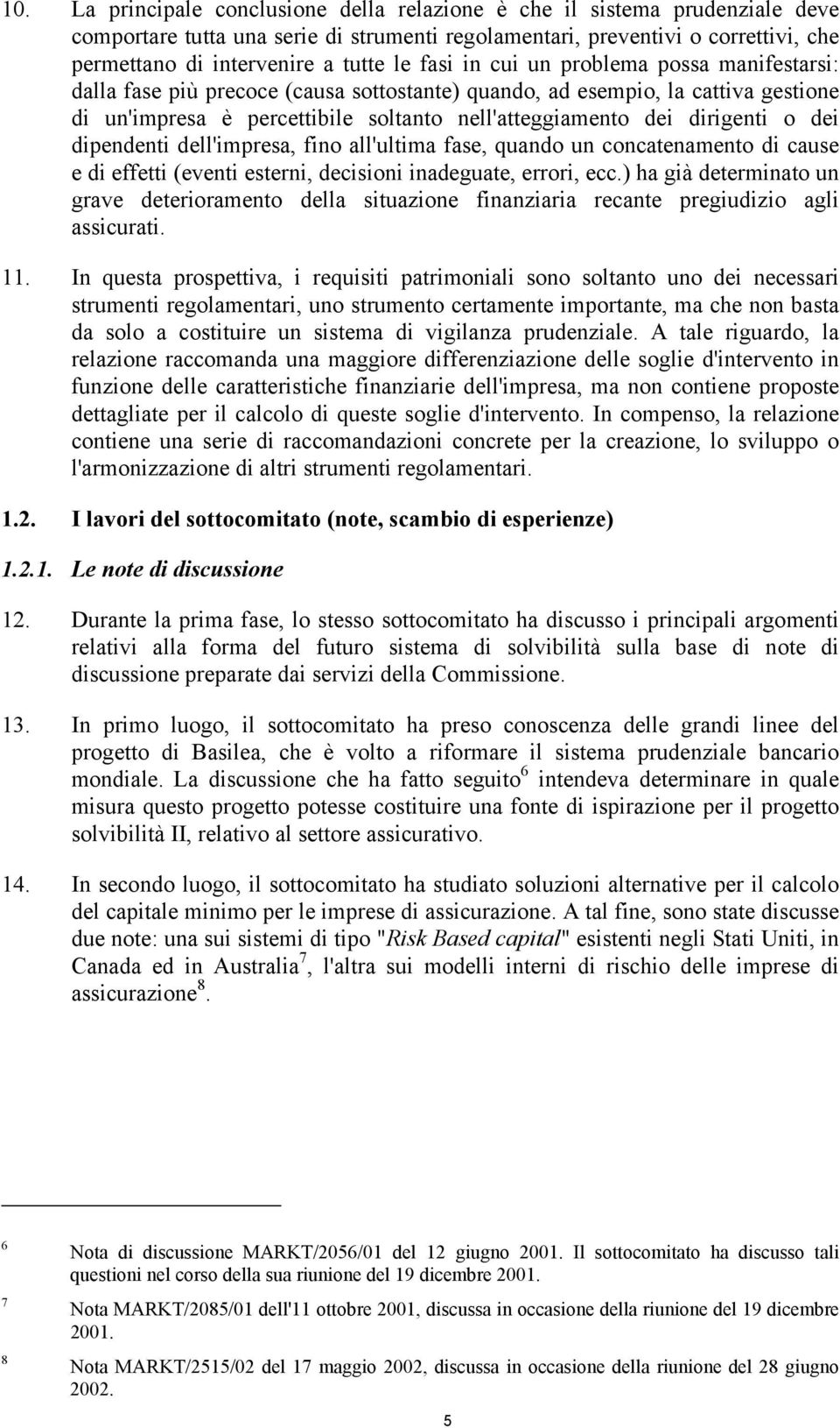 dirigenti o dei dipendenti dell'impresa, fino all'ultima fase, quando un concatenamento di cause e di effetti (eventi esterni, decisioni inadeguate, errori, ecc.