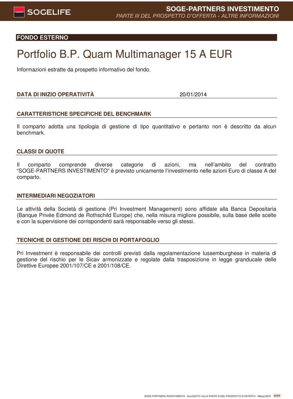 CLASSI DI QUOTE Il comparto comprende diverse categorie di azioni, ma nell ambito del contratto SOGE-PARTNERS INVESTIMENTO è previsto unicamente l investimento nelle azioni Euro di classe A del