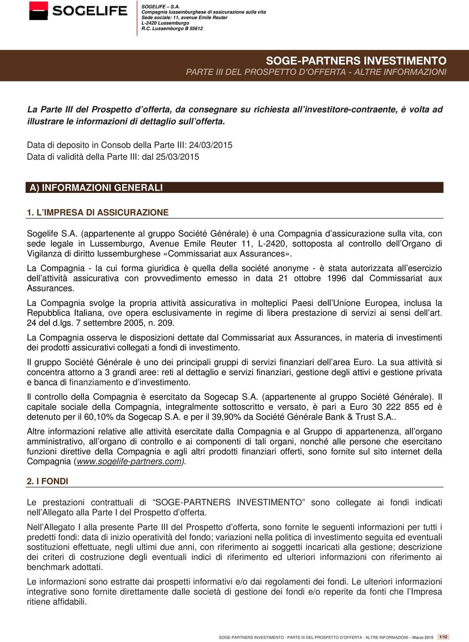 Lussemburgo B 55612 SOGE-PARTNERS INVESTIMENTO La Parte III del Prospetto d offerta, da consegnare su richiesta all investitore-contraente, è volta ad illustrare le informazioni di dettaglio sull