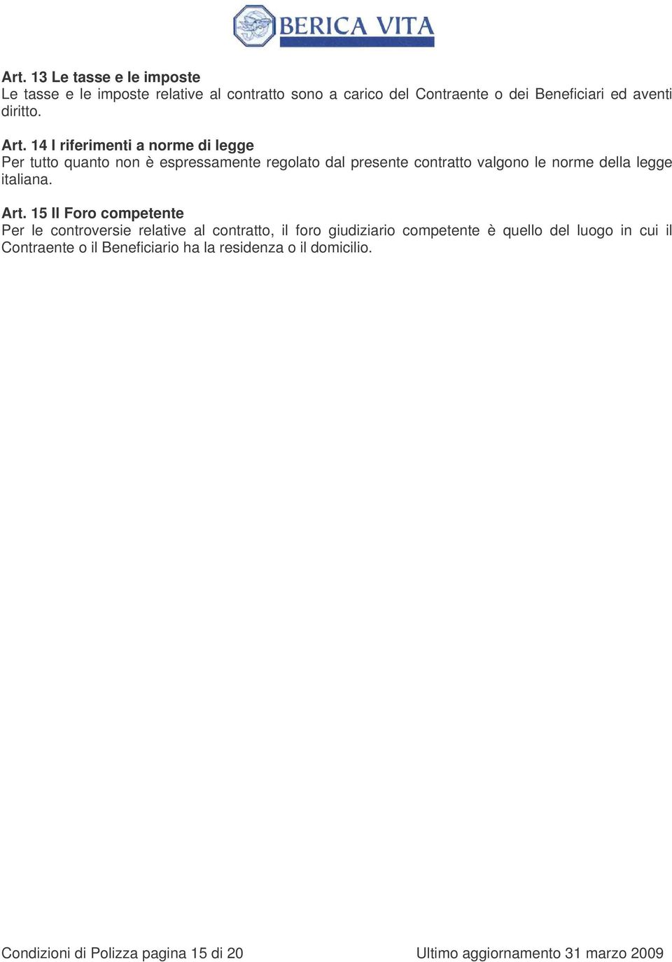 14 I riferimenti a norme di legge Per tutto quanto non è espressamente regolato dal presente contratto valgono le norme della legge