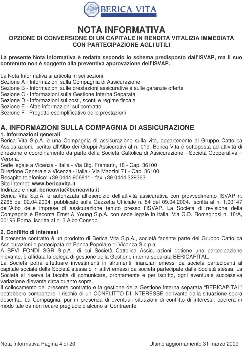 La Nota Informativa si articola in sei sezioni: Sezione A - Informazioni sulla Compagnia di Assicurazione Sezione B - Informazioni sulle prestazioni assicurative e sulle garanzie offerte Sezione C -