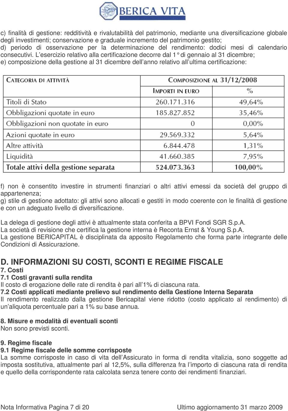 L esercizio relativo alla certificazione decorre dal 1 di gennaio al 31 dicembre; e) composizione della gestione al 31 dicembre dell anno relativo all ultima certificazione: f) non è consentito