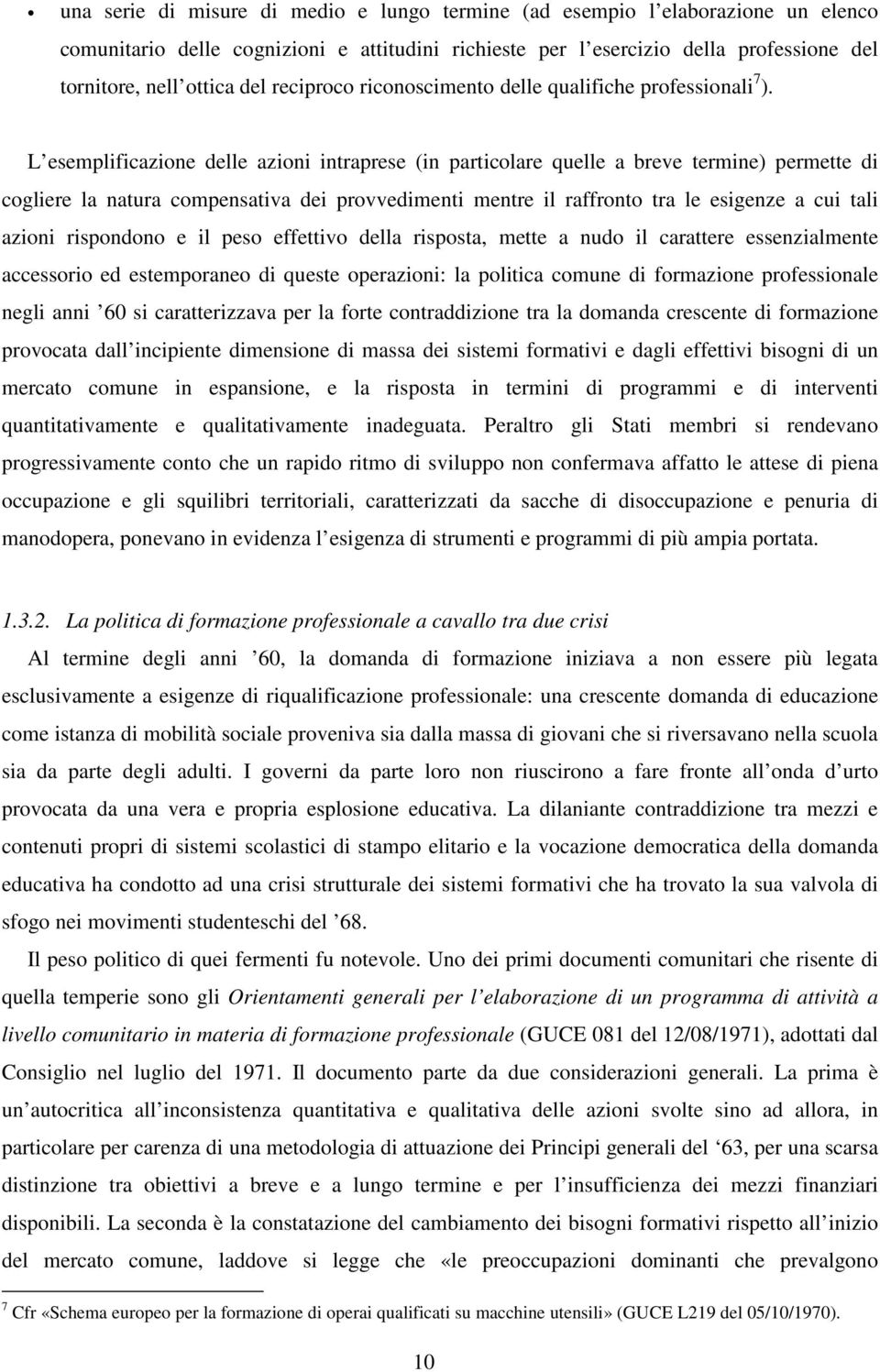 L esemplificazione delle azioni intraprese (in particolare quelle a breve termine) permette di cogliere la natura compensativa dei provvedimenti mentre il raffronto tra le esigenze a cui tali azioni