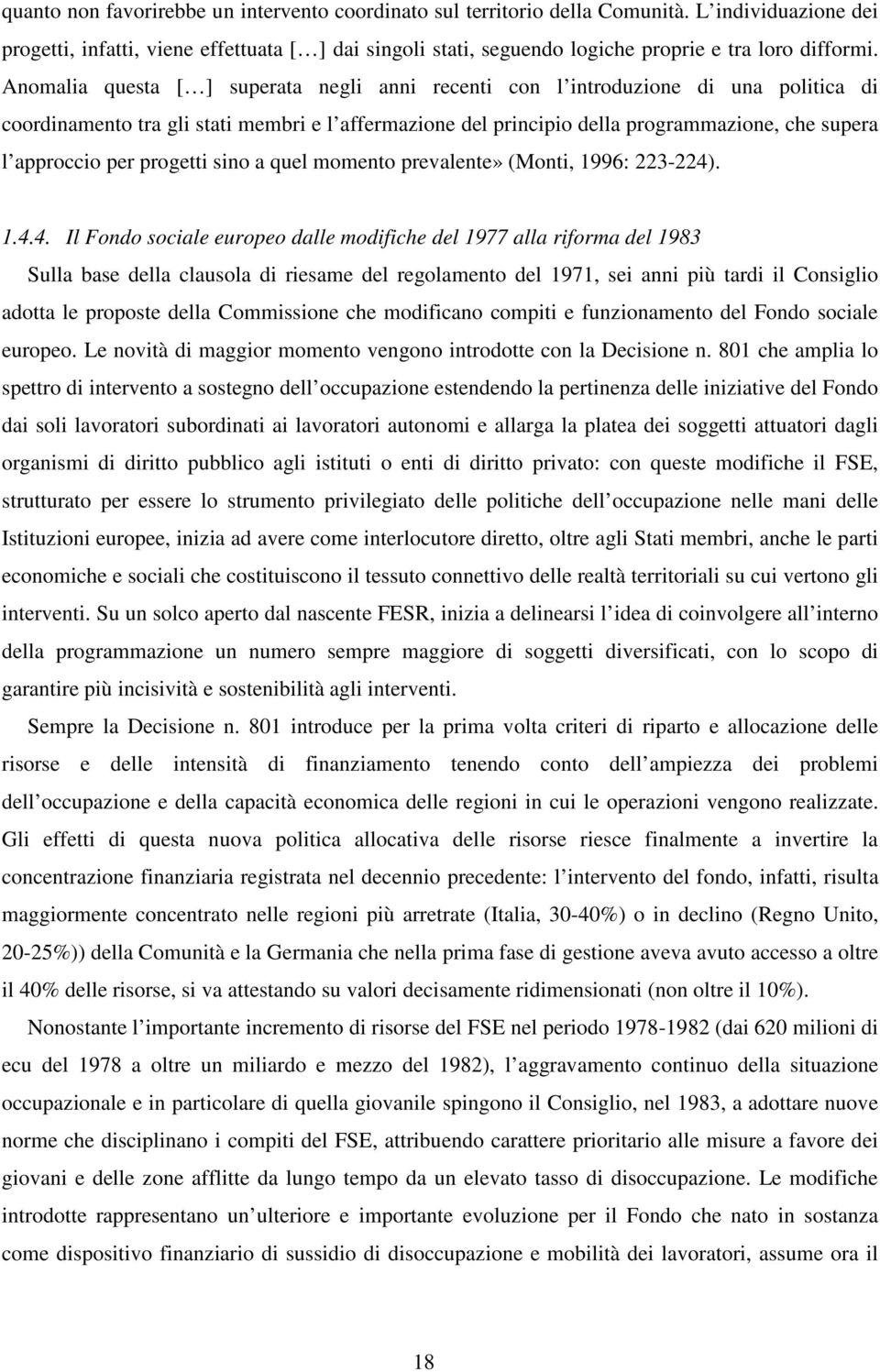 Anomalia questa [ ] superata negli anni recenti con l introduzione di una politica di coordinamento tra gli stati membri e l affermazione del principio della programmazione, che supera l approccio