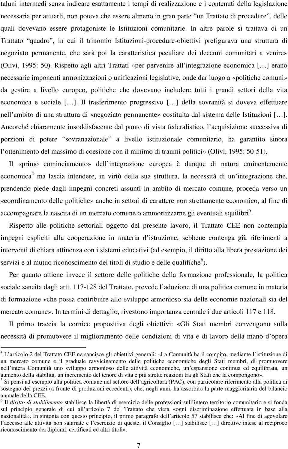 In altre parole si trattava di un Trattato quadro, in cui il trinomio Istituzioni-procedure-obiettivi prefigurava una struttura di negoziato permanente, che sarà poi la caratteristica peculiare dei