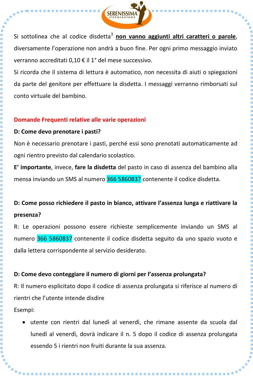 Si ricorda che il sistema di lettura è automatico, non necessita di aiuti o spiegazioni da parte del genitore per effettuare la disdetta. I messaggi verranno rimborsati sul conto virtuale del bambino.