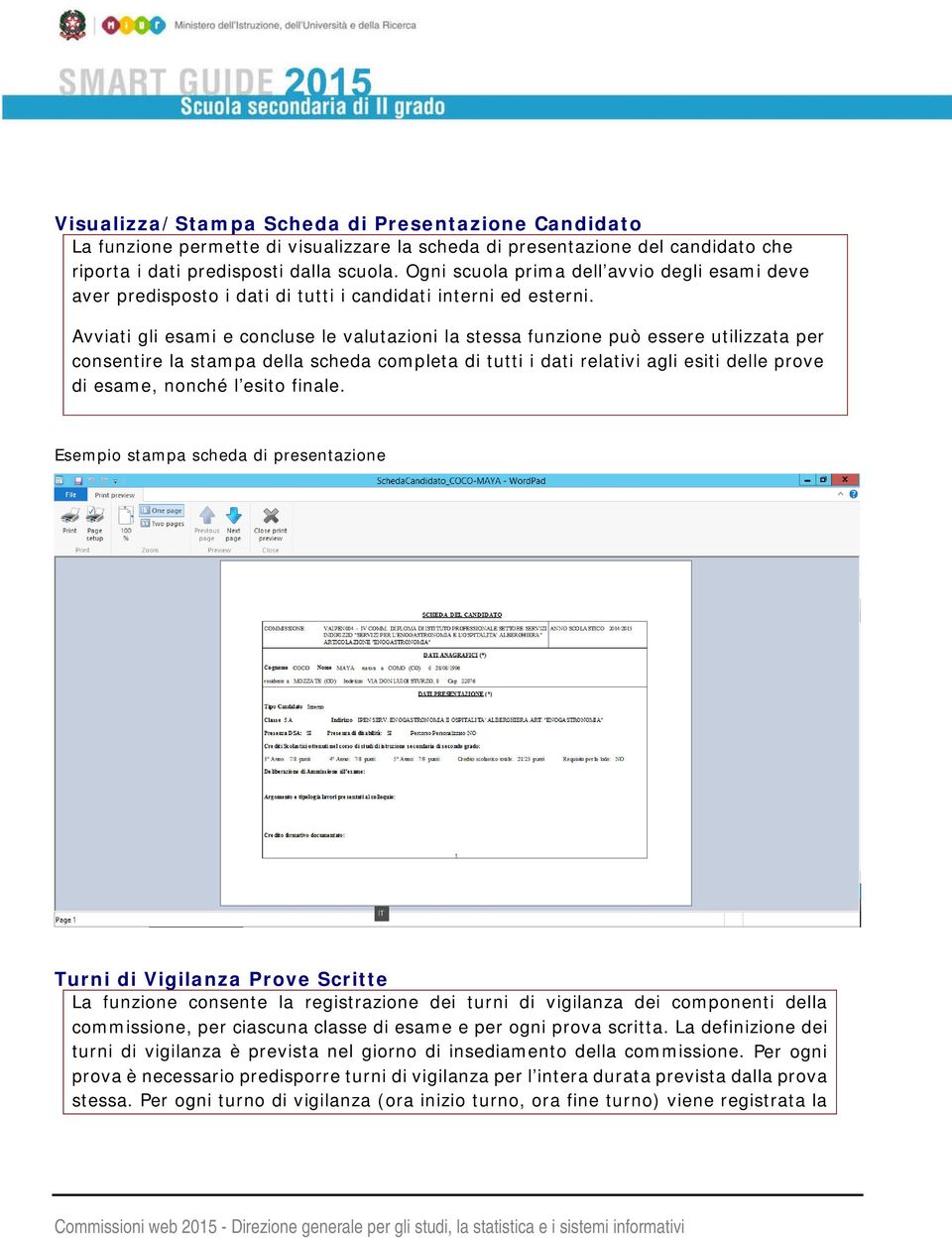 Avviati gli esami e concluse le valutazioni la stessa funzione può essere utilizzata per consentire la stampa della scheda completa di tutti i dati relativi agli esiti delle prove di esame, nonché l