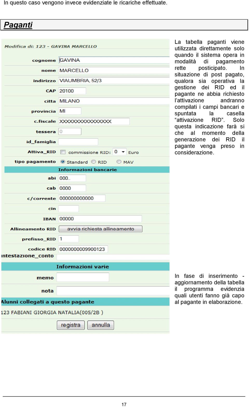 In situazione di post pagato, qualora sia operativa la gestione dei RID ed il pagante ne abbia richiesto l attivazione andranno compilati i campi bancari e