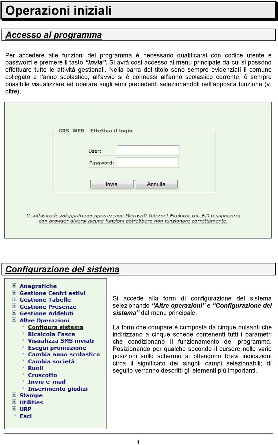 Nella barra del titolo sono sempre evidenziati il comune collegato e l anno scolastico; all avvio si è connessi all anno scolastico corrente; è sempre possibile visualizzare ed operare sugli anni