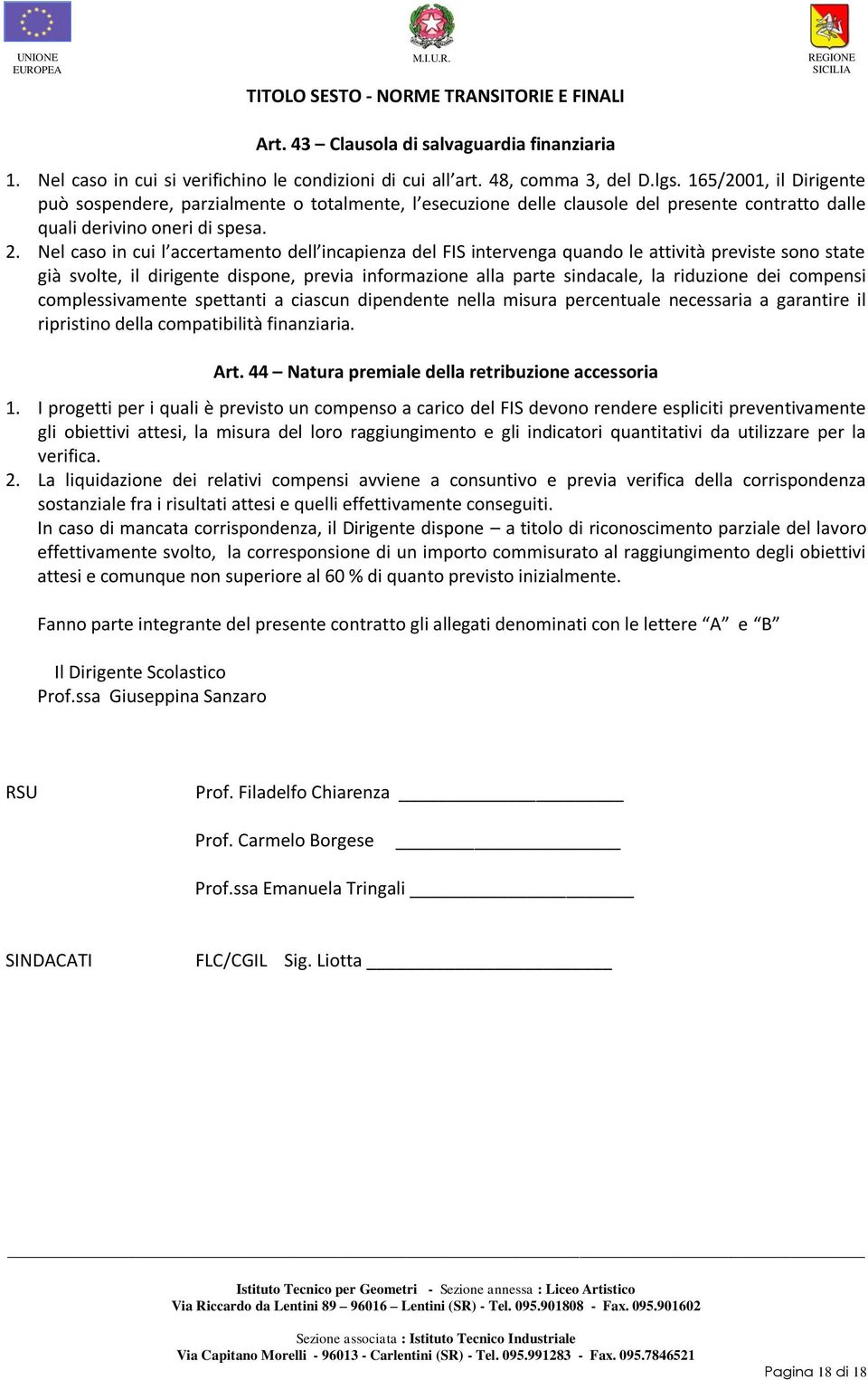 Nel caso in cui l accertamento dell incapienza del FIS intervenga quando le attività previste sono state già svolte, il dirigente dispone, previa informazione alla parte sindacale, la riduzione dei