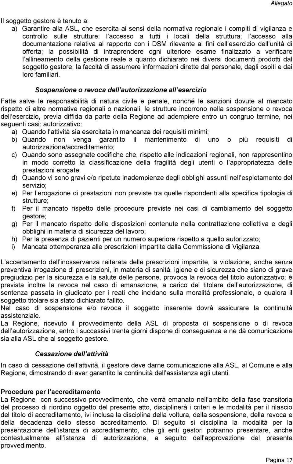 allineamento della gestione reale a quanto dichiarato nei diversi documenti prodotti dal soggetto gestore; la facoltà di assumere informazioni dirette dal personale, dagli ospiti e dai loro familiari.