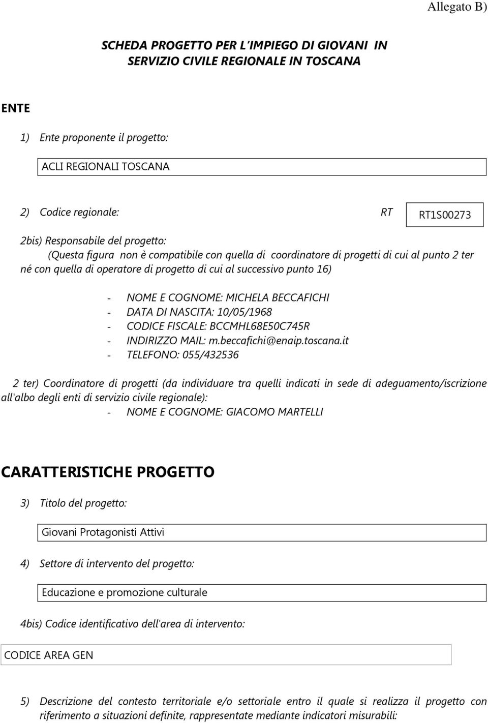 COGNOME: MICHELA BECCAFICHI - DATA DI NASCITA: 10/05/1968 - CODICE FISCALE: BCCMHL68E50C745R - INDIRIZZO MAIL: m.beccafichi@enaip.toscana.