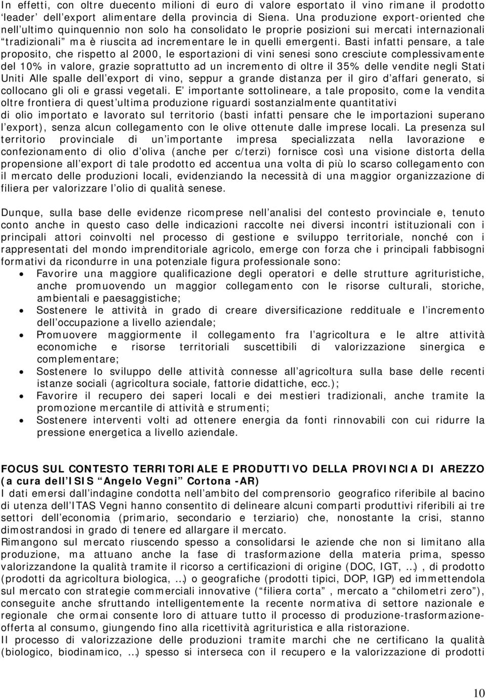 Basti infatti pensare, a tale proposito, che rispetto al 2000, le esportazioni di vini senesi sono cresciute complessivamente del 10% in valore, grazie soprattutto ad un incremento di oltre il 35%